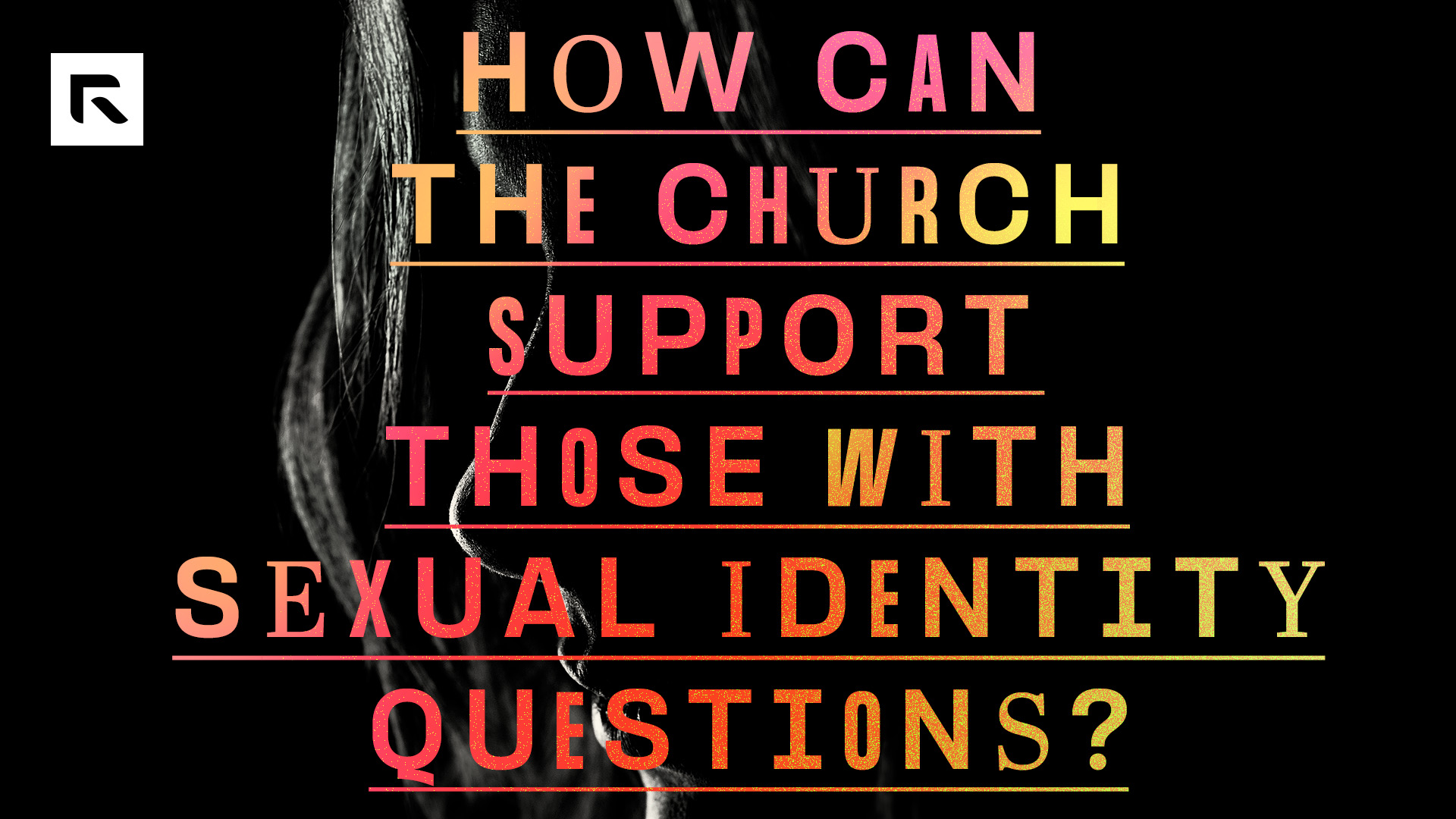 A picture of a pitch black room with only a small bit of light shining on a woman's face. The text says "How Can The Church Support Those With Sexual Identity Questions?"