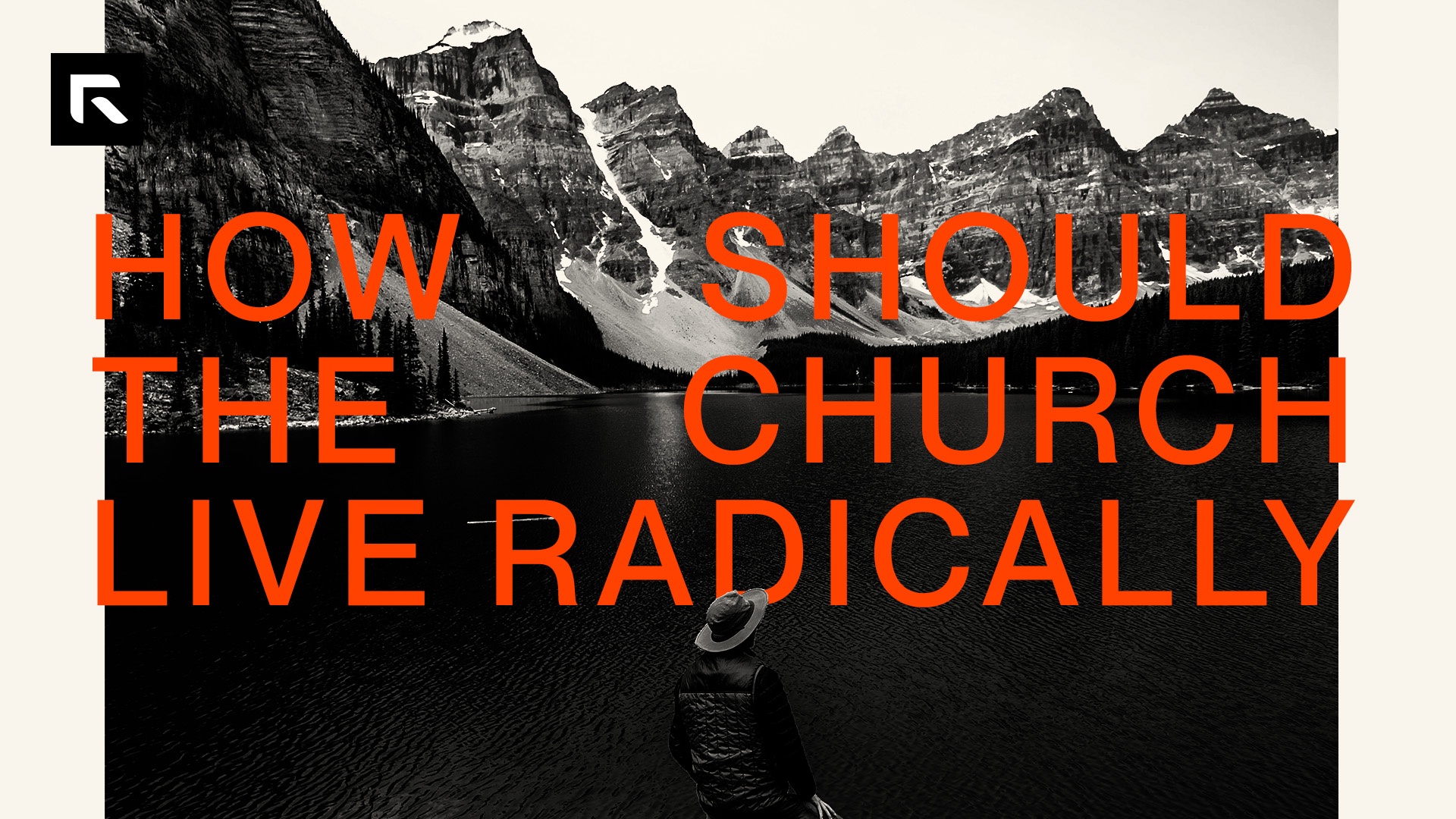 A tan background with a black and white photo of mountains behind a large lake and a person standing to look at the terrain. The text says "How Should The Church Live Radically"