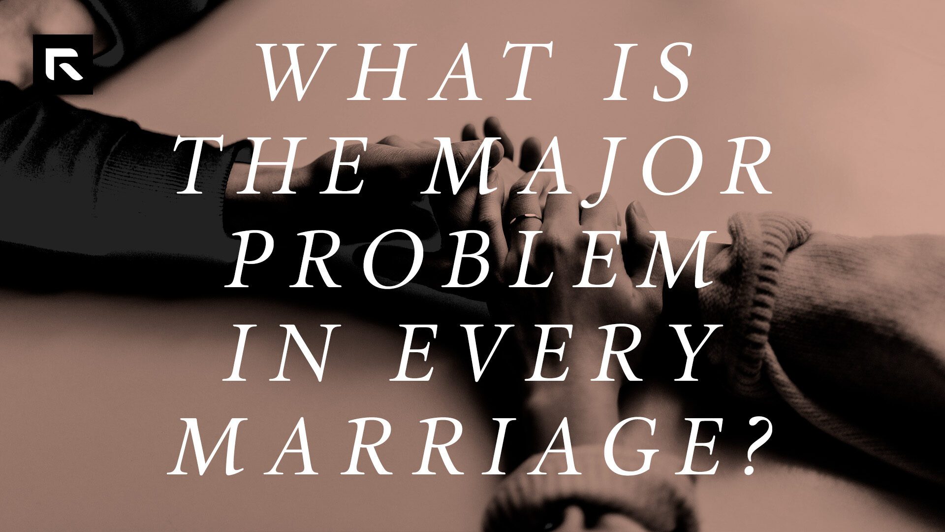 A tan and black picture of a man and woman's hands clasped across a table. The text says "That Is The Major Problem In Every Marriage?"