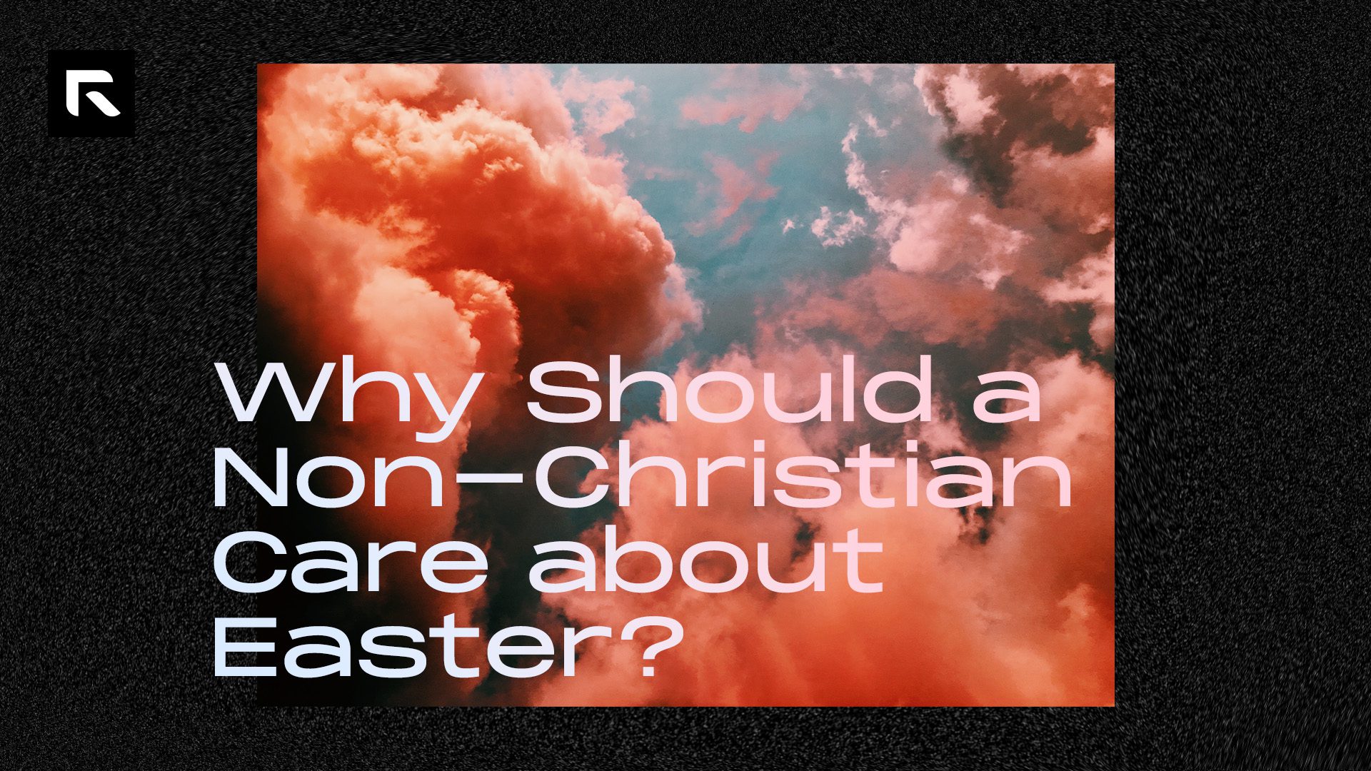 A picture of orange and pink puffy clouds with the text "Why Should a Non-Christian Care about Easter?"