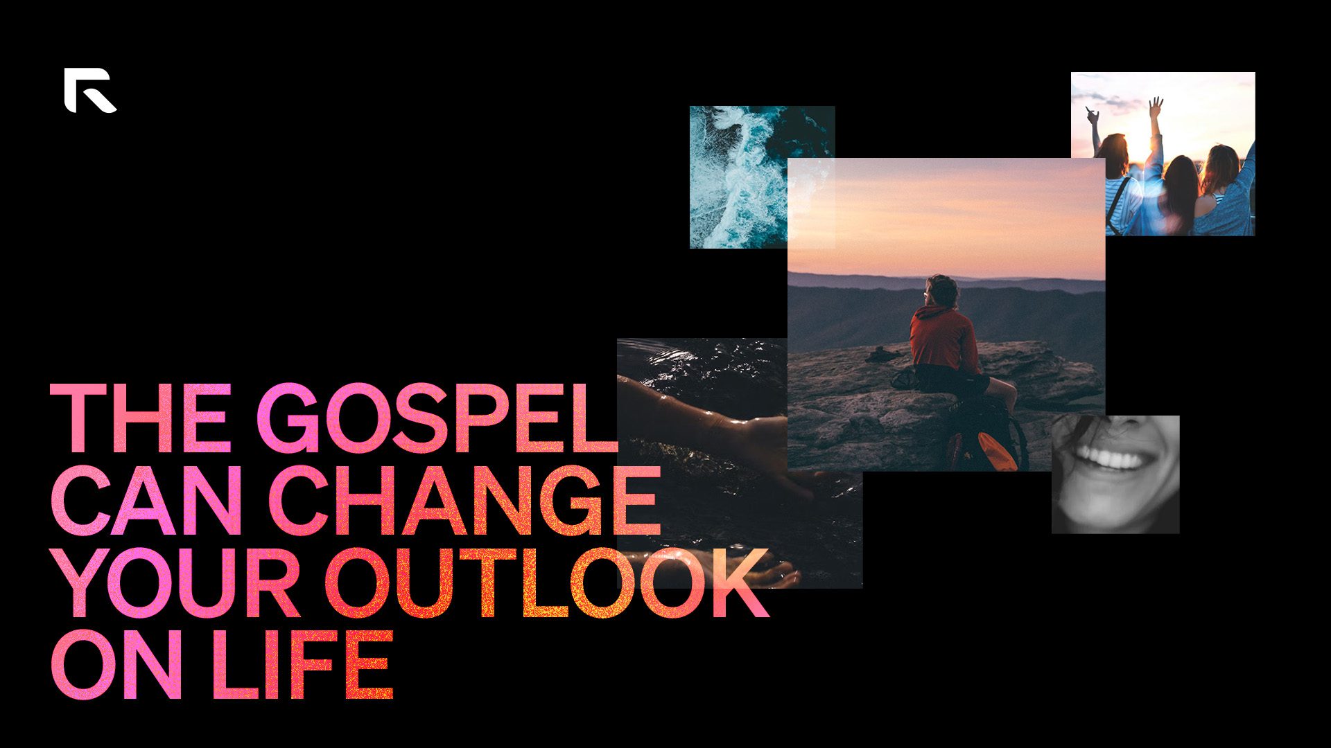 A black background with a collage of picture of people and water flowing with the text "The Gospel Can Change Your Outlook On Life"